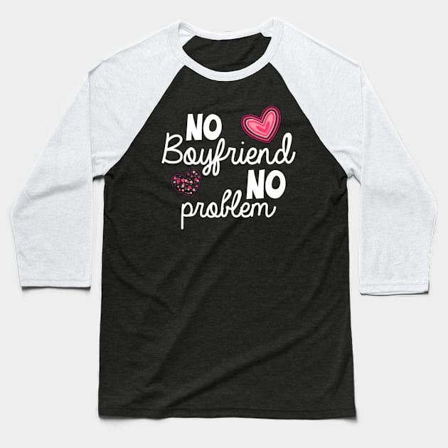 No Boyfriend No Problem Valentine day Baseball T-Shirt by zeedot